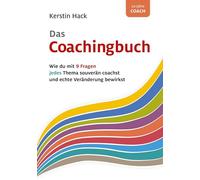 Das Coachingbuch: Wie du mit nur 9 Fragen jedes Thema souverän coachst und bei deinen Kunden echte Veränderung bewirkst