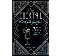 Das COCKTAIL Buch für Genießer: 200 Cocktail Rezepte für einen perfekt gemixten Drink. Lerne alles Wichtige über Cocktails, die Geschichte und das richtige Mixen. Klassiker, alkoholfreie Cocktails &Co