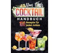 Das Cocktail Handbuch: 100 Rezepte für jeden Anlass zum selber machen
