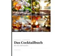 Das Cocktailbuch der vier Jahreszeiten: 54 Cocktailrezepte für Frühling, Sommer, Herbst & Winter - jeder Drink auch alkoholfrei