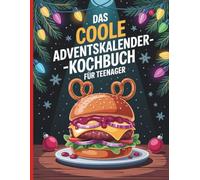 Das coole Adventskalender-Kochbuch für Teenager: 31 unkomplizierte, rasch zubereitete und äußerst schmackhafte Rezepte - ohne jeglichen Stress - täglich Weihnachtsatmosphäre | für Buben & Mädchen