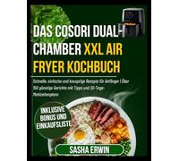 Das COSORI Dual-Chamber XXL Air Fryer Kochbuch: Schnelle, einfache und knusprige Rezepte für Anfänger | Über 150 günstige Gerichte mit Tipps und 30-Tage-Mahlzeitenplann