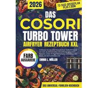 DAS COSORI TURBO TOWER AIRFRYER-REZEPTBUCH XXL: Entfesseln Sie das volle Potenzial Ihrer Heißluftfritteuse mit über 120 schnellen und einfachen ... Boni, die im Lieferumfang enthalten sind