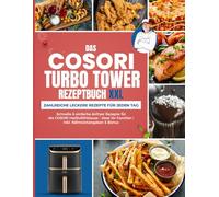 Das COSORI Turbo Tower Rezeptbuch XXL: Schnelle & einfache Airfryer Rezepte für die COSORI Heißluftfritteuse - ideal für Familien | Inkl. Nährwertangaben & Bonus