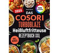 Das COSORI TurboBlaze Heißluftfritteuse Rezeptbuch XXL: Schnelle, schmackhafte und einfache Rezepte für Ihren COSORI TurboBlaze 9-in-1 Airfryer | für Einsteiger & Profis | inkl. Nährwerte & Bonus
