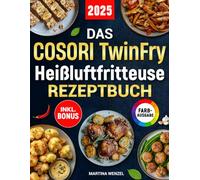 Das COSORI TwinFry Heißluftfritteuse Rezeptbuch: Schnelle, einfache und leckere Rezepte für Ihren Dual Blaze Airfryer mit 2 flexiblen Kammern | ideal auch für Familien | inkl. Nährwertangaben & Bonus