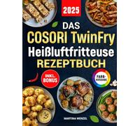Das COSORI TwinFry Heißluftfritteuse Rezeptbuch: Schnelle, einfache und leckere Rezepte für Ihren Dual Blaze Airfryer mit 2 flexiblen Kammern | ideal auch für Familien | inkl. Nährwertangaben & Bonus