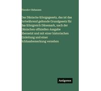 Das Dänische Königsgesetz, das ist das fortwährend geltende Grundgesetz für das Königreich Dänemark, nach der Dänischen offiziellen Ausgabe übersetzt ... und einer Schlussbemerkung versehen