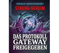 Das deklassifizierte Gateway-Protokoll: Offizielle CIA-Analyse zu Hemi-Sync, holografischem Universum und veränderten Bewusstseinszuständen