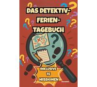 Das Detektiv-Ferien-Tagebuch: Das große Detektiv-Ferienbuch für Kinder - 35 spannende Tage, 15 geheime Missionen & Rätselspaß für Spürnasen ab 8 Jahren