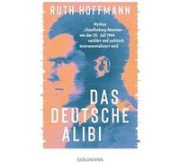 Das deutsche Alibi: Mythos "Stauffenberg-Attentat" - wie der 20. Juli 1944 verklärt und politisch instrumentalisiert wird -