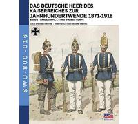 Das Deutsche Heer Des Kaiserreiches Zur Jahrhundertwende 1871-1918 - Band 1