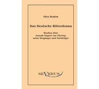 Das Deutsche Ritterdrama Des Achtzehnten Jahrhunderts: Studien Über Joseph August Von Törring, Seine Vorgänger Und Nachfolger