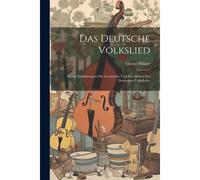Das Deutsche Volkslied: Kurze Einfã¿Hrung In Die Geschichte Und Das Wesen Des Deutschen Volksliedes