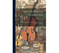 Das Deutsche Volkslied: Kurze Einführung In Die Geschichte Und Das Wesen Des Deutschen Volksliedes