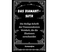 Das Diamant-Sutra: Die Heilige Schrift der Transzendenten Weisheit, die die Illusionen zerschneidet