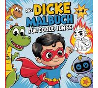 Das dicke Malbuch für coole Jungs: 100 schöne Motive mit Dinos - Robotern - Drachen - Piraten - Zauberern und mehr in spannenden Abenteuern und ... für Jungen, für Kinder von 4 bis 8 Jahren