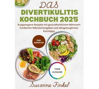 Das Divertikulitis Kochbuch 2025: Ausgewogene Rezepte mit gesundheitlichem Mehrwert, fundierten Nährwertangaben und alltagstauglichen Kochtipps