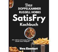 DAS DOPPELKAMMER RUSSELL HOBBS SATISFRY KOCHBUCH: 100+ einfache und knusprige Rezepte für schnelle, leckere Mahlzeiten