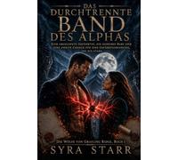 Das durchtrennte Band des Alphas: Eine abgelehnte Gefährtin, ein geheimes Baby und eine zweite Chance für eine Gefährtenbindung, die nie starb