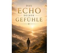 DAS ECHO DEINER GEFÜHLE: Warum moderne Menschen sich trotz Schlaf, Alltag und Komfort innerlich immer erschöpfter fühlen, und wie Körper und ... mehr Energie und innerer Ruhe finden können
