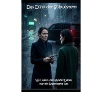 Das Echo der Schwestern: Was, wenn dein ganzes Leben nur ein Experiment ist?