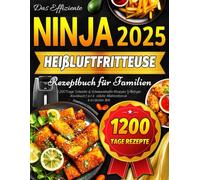 Das Effiziente Ninja Heißluftfritteuse Rezeptbuch für Familien: 1200 Tage Schnelle & Schmackhafte Rezepte | Airfryer Kochbuch für köstliche Mahlzeiten in kürzester Zeit