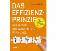 Das Effizienz-Prinzip - Mit wenig Aufwand mehr Wirkung: 5-Schritte für mehr Erfolg in Beruf und Leben