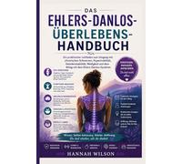 DAS EHLERS-DANLOS-ÜBERLEBENSHANDBUCH: Ein praktischer Leitfaden zum Umgang mit chronischen Schmerzen, Hypermobilität, Gelenkinstabilität, Müdigkeit und dem Alltag mit dem Ehlers-Danlos-Syndrom