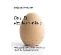 Das Ei des Kolumbus: Verjüngung und heitere Gelassenheit durch die Kraft des Hühnereies