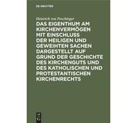 Das Eigenthum Am Kirchenvermögen Mit Einschluss Der Heiligen Und Geweihten Sachen Dargestellt Auf Grund Der Geschichte Des Kirchenguts Und Des Katholischen Und Protestantischen Kirchenrechts