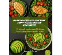 Das einfache und einfache Slow-Mediterrane Kochbuch: 103 gesunde mediterrane Gerichte, vereinfacht für Ihren Slow Cooker