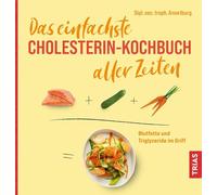 Das einfachste Cholesterin-Kochbuch aller Zeiten: Blutfette und Triglyceride im Griff