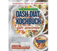 DAS EINFACHSTE DASH-DIÄT-KOCHBUCH FÜR SENIOREN: Senken Sie Ihren Blutdruck und stärken Sie Ihre Herzgesundheit mit über 150 einfachen natriumarmen Rezepten, 40-Tage-Speiseplänen und praktischen Tipps