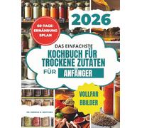 DAS EINFACHSTE KOCHBUCHFÜRTROCKENE ZUTATENFÜRANFÄNGER: Einfache, leckere Gerichte in 20 Minuten mit 60-Tage-SpeiseplanundEinkaufsliste für Ihre selbst zubereiteten Mischungen |FEIERTAGE|