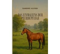Das Einmaleins der Pferdepflege: Ganzheitliche Gesundheit, artgerechte Haltung und die Kunst der täglichen Routine - Ein umfassender Ratgeber für glückliche und leistungsfähige Pferde