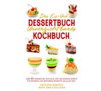 Das Eis- und Dessertbuch: Unverzichtbares Kochbuch Über 80 einzigartige, köstliche und verlockende Rezepte für Eiscreme und gefrorene Desserts aus aller Welt