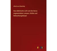 Das elektrische Licht und die hierzu angewendeten Lampen, Kohlen und Beleuchtungskörper