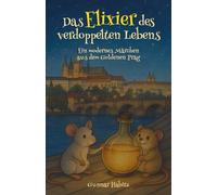 Das Elixier des verdoppelten Lebens: Ein modernes Märchen aus dem Goldenen Prag