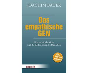 Das empathische Gen: Humanität, das Gute und die Bestimmung des Menschen