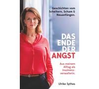 Das Ende der Angst: Geschichten vom Scheitern, Scham und Neuanfängen. Aus meinem Alltag als Insolvenzverwalterin