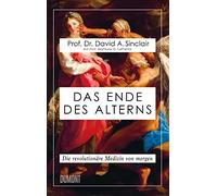 Das Ende des Alterns: Die revolutionäre Medizin von morgen