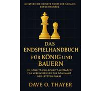 DAS ENDSPIELHANDBUCH FÜR KÖNIG UND BAUERN: EIN SCHRITT-FÜR-SCHRITTLEITFADEN FÜR VEREINSSPIELER, UM DIE LETZTEN PHASEN DES SPIELS ZU DOMINIEREN