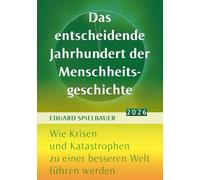 Das entscheidende Jahrhundert der Menschheitsgeschichte 2026: Wie Krisen und Katastrophen zu einer besseren Welt führen werden