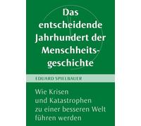 Das entscheidende Jahrhundert der Menschheitsgeschichte: Wie Krisen und Katastrophen zu einer besseren Welt führen werden