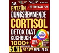 DAS ENTZÜNDUNGSHEMMENDE CORTISOL DETOX DIÄT KOCHBUCH: Köstliche Rezepte, um Stress abzubauen, Entzündungen zu heilen, Cortisol zu senken, die ... hormonelle Gleichgewicht wiederherzustellen