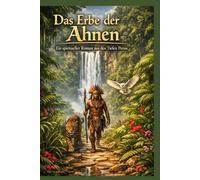 Das Erbe der Ahnen: Ein spiritueller Roman aus den Tiefen Perus