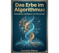 Das Erbe im Algorithmus: Künstliche Intelligenz von Grund auf
