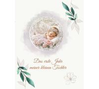 Das erste Jahr meiner kleinen Tochter: Erinnerungsalbum für die wichtigsten Momente