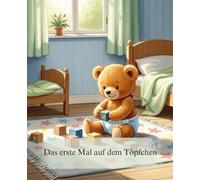 Das erste Mal auf dem Töpfchen: Ein liebevolles Bilderbuch für das Töpfchentraining von Jungen und Mädchen. Die ermutigende Vorlesegeschichte, die ... und den Abschied von der Windel erleichtert.